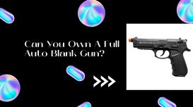 Can You Own A Full Auto Blank Gun? 
